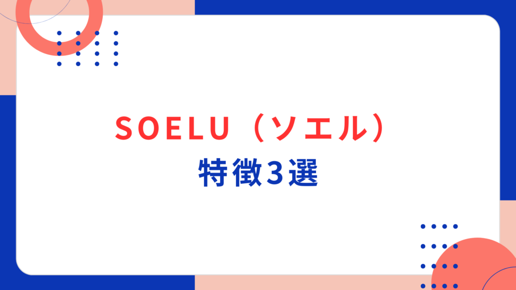 SOELU (ソエル) の特徴3選